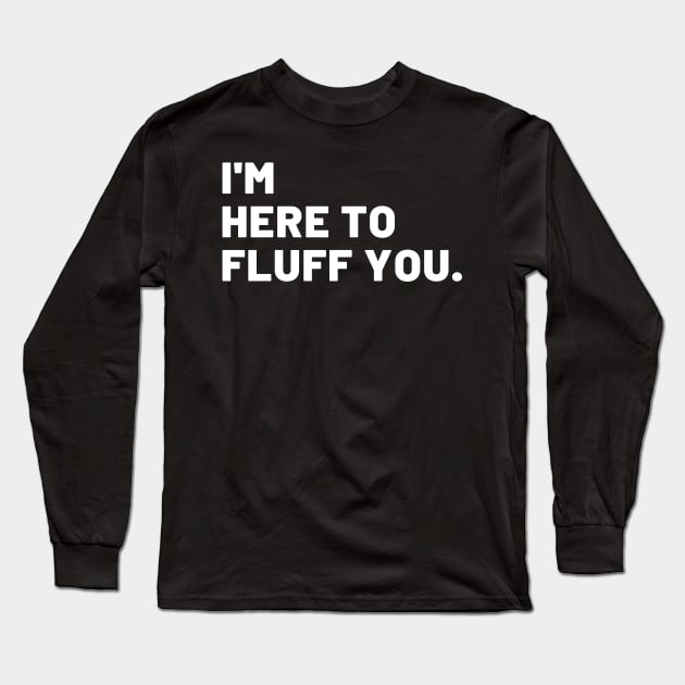 I'm Here To Fluff You Long Sleeve T-Shirt by Raja2021